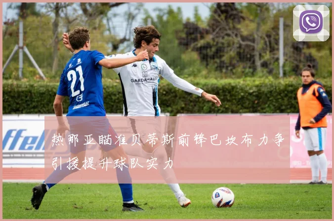 热那亚瞄准贝蒂斯前锋巴坎布力争引援提升球队实力